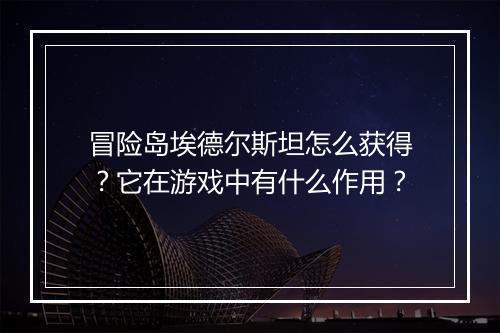 冒险岛埃德尔斯坦怎么获得？它在游戏中有什么作用？