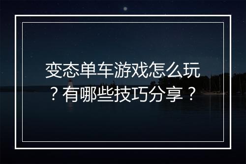 变态单车游戏怎么玩？有哪些技巧分享？