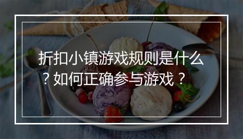折扣小镇游戏规则是什么？如何正确参与游戏？