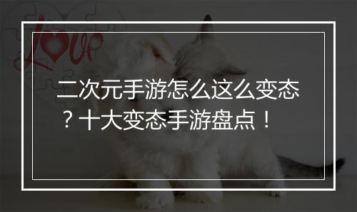 二次元手游怎么这么变态？十大变态手游盘点！