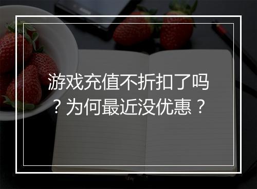 游戏充值不折扣了吗？为何最近没优惠？