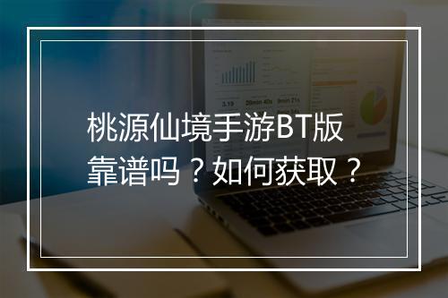 桃源仙境手游BT版靠谱吗？如何获取？