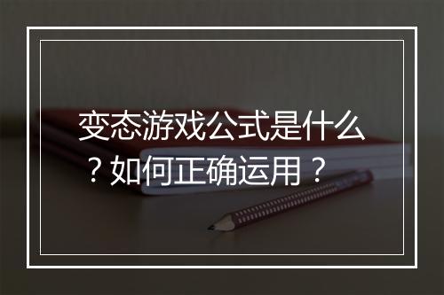 变态游戏公式是什么？如何正确运用？
