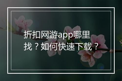 折扣网游app哪里找?如何快速下载?