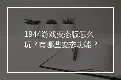 1944游戏变态版怎么玩？有哪些变态功能？