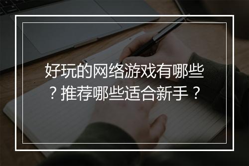 好玩的网络游戏有哪些？推荐哪些适合新手？