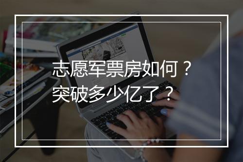 志愿军票房如何?突破多少亿了?