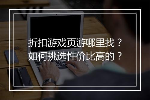 折扣游戏页游哪里找？如何挑选性价比高的？