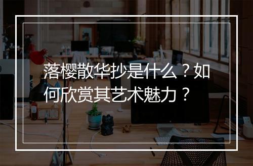 落樱散华抄是什么?如何欣赏其艺术魅力?