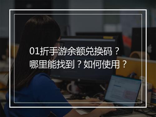 01折手游余额兑换码?哪里能找到?如何使用?