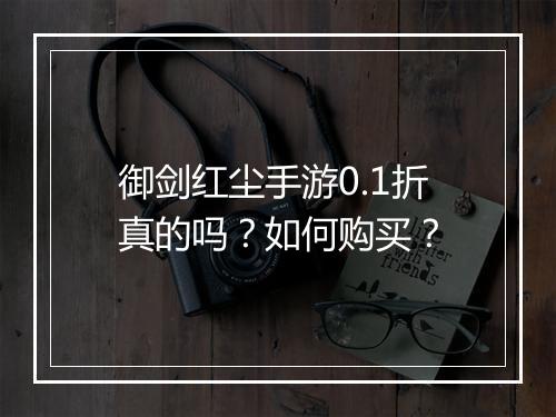 御剑红尘手游0.1折真的吗?如何购买?