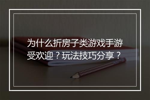 为什么折房子类游戏手游受欢迎？玩法技巧分享？