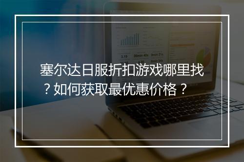塞尔达日服折扣游戏哪里找?如何获取最优惠价格?