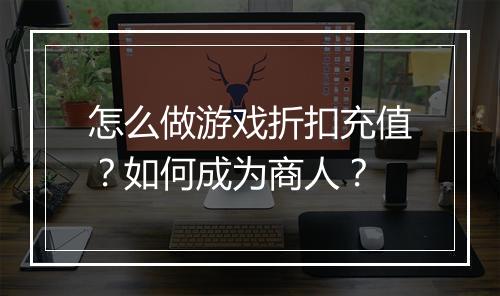 怎么做游戏折扣充值?如何成为商人?