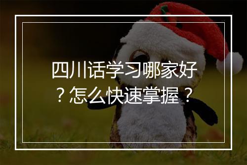 四川话学习哪家好?怎么快速掌握?