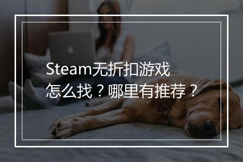 Steam无折扣游戏怎么找？哪里有推荐？