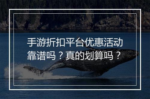 手游折扣平台优惠活动靠谱吗？真的划算吗？