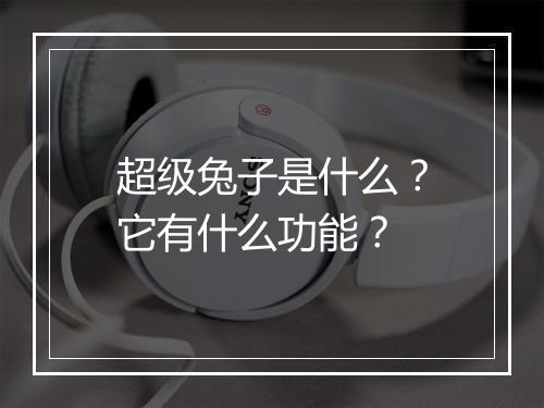 超级兔子是什么?它有什么功能?