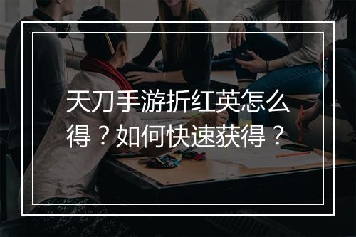天刀手游折红英怎么得？如何快速获得？