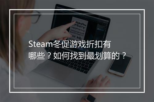 Steam冬促游戏折扣有哪些？如何找到最划算的？