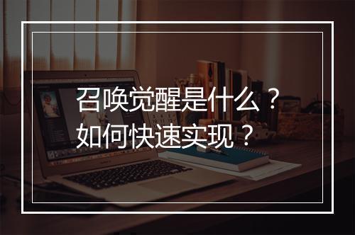 召唤觉醒是什么?如何快速实现?
