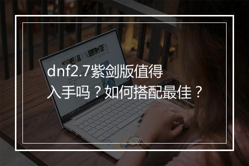 dnf2.7紫剑版值得入手吗?如何搭配最佳?