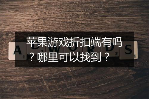 苹果游戏折扣端有吗？哪里可以找到？