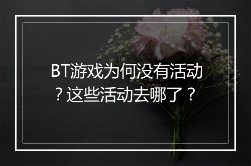 BT游戏为何没有活动?这些活动去哪了?