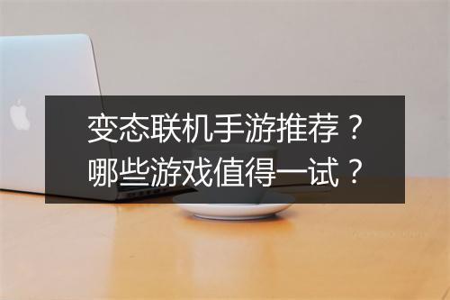 变态联机手游推荐?哪些游戏值得一试?