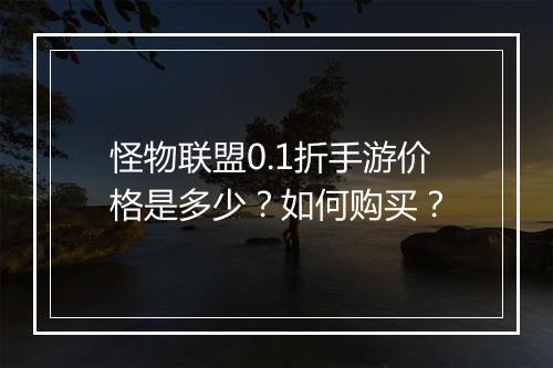 怪物联盟0.1折手游价格是多少?如何购买?