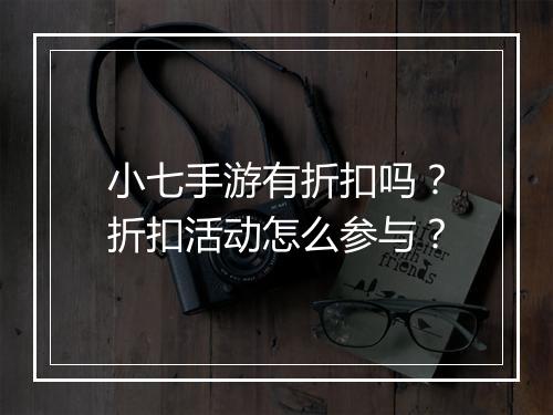 小七手游有折扣吗？折扣活动怎么参与？