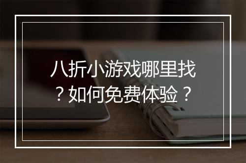 八折小游戏哪里找?如何免费体验?