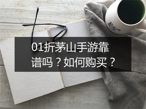 01折茅山手游靠谱吗?如何购买?