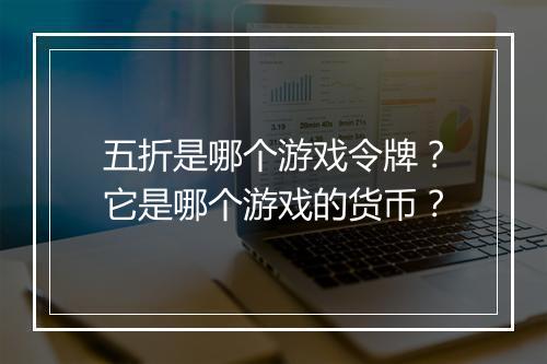 五折是哪个游戏令牌？它是哪个游戏的货币？