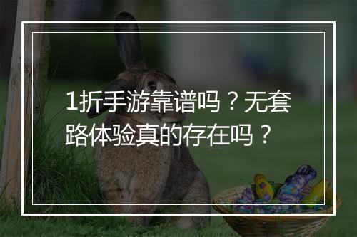 1折手游靠谱吗？无套路体验真的存在吗？