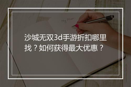 沙城无双3d手游折扣哪里找?如何获得最大优惠?