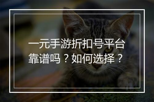 一元手游折扣号平台靠谱吗?如何选择?