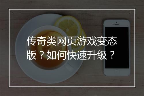 传奇类网页游戏变态版?如何快速升级?