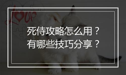 死侍攻略怎么用？有哪些技巧分享？