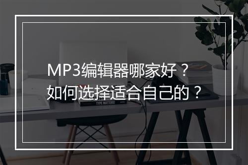 MP3编辑器哪家好？如何选择适合自己的？