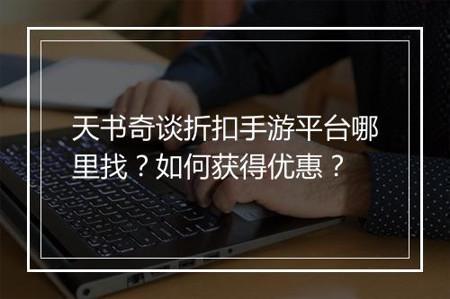 天书奇谈折扣手游平台哪里找?如何获得优惠?