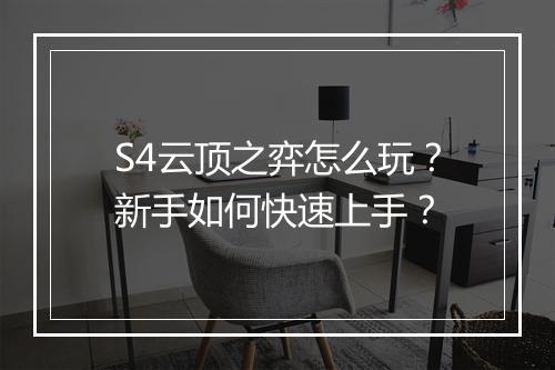 S4云顶之弈怎么玩？新手如何快速上手？