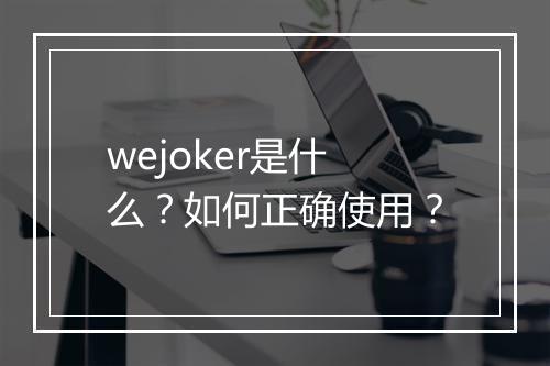 wejoker是什么？如何正确使用？