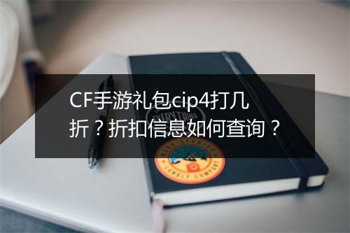 CF手游礼包cip4打几折？折扣信息如何查询？