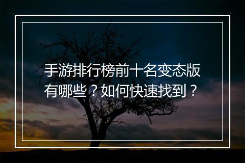 手游排行榜前十名变态版有哪些？如何快速找到？