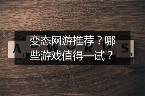 变态网游推荐?哪些游戏值得一试?