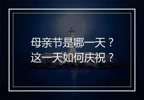 母亲节是哪一天？这一天如何庆祝？