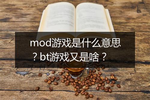 mod游戏是什么意思?bt游戏又是啥?