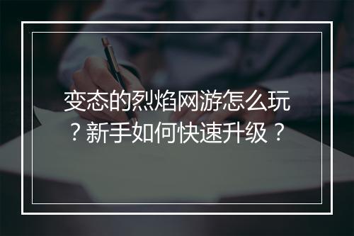 变态的烈焰网游怎么玩?新手如何快速升级?