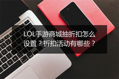 LOL手游商城抽折扣怎么设置？折扣活动有哪些？